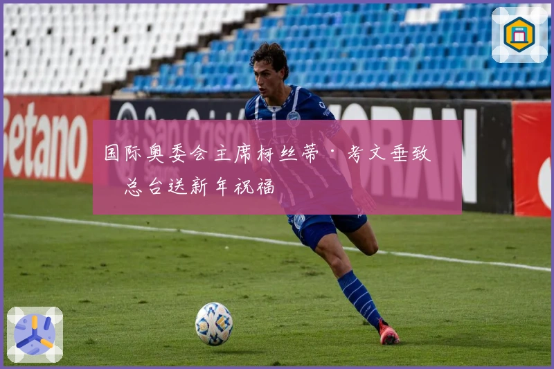 国际奥委会主席柯丝蒂·考文垂致信总台送新年祝福