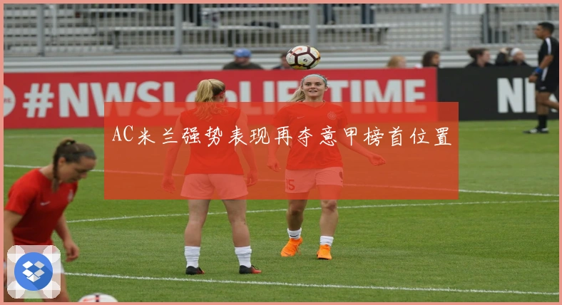 AC米兰强势表现再夺意甲榜首位置