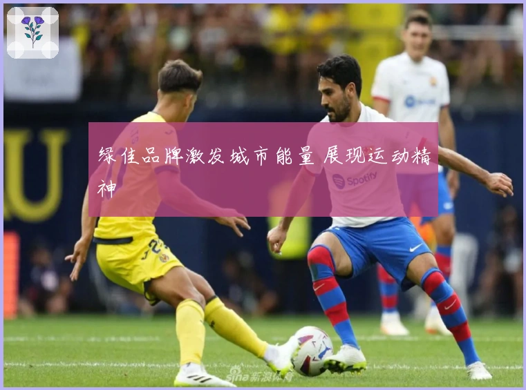 绿佳品牌激发城市能量 展现运动精神