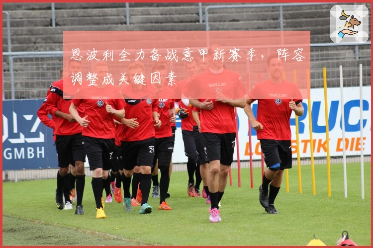 恩波利全力备战意甲新赛季，阵容调整成关键因素