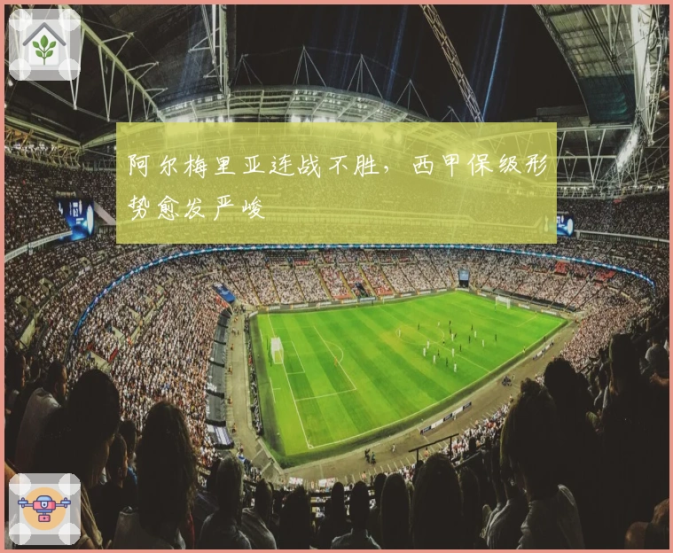 阿尔梅里亚连战不胜，西甲保级形势愈发严峻